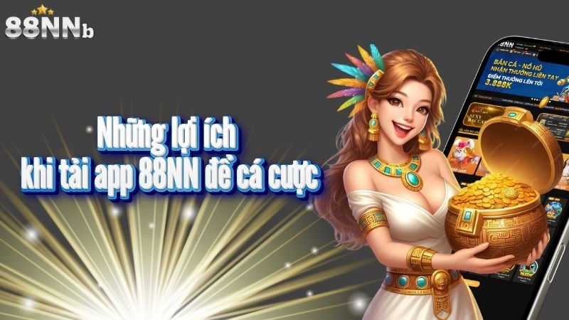 Những lợi ích khi tải app 88NN để cá cược