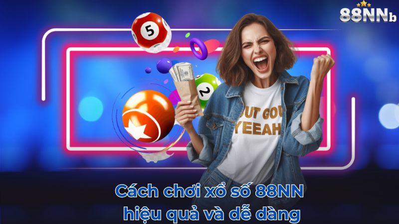 Cách chơi xổ số 88NN hiệu quả và dễ dàng