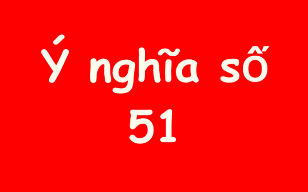 Mơ thấy số 51 đánh con gì? Điềm báo theo đó là gì?