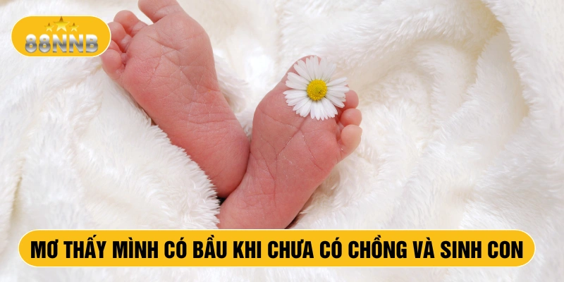 Mơ thấy mình có bầu khi chưa có chồng và sinh con